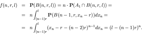 \begin{eqnarray*}
f(n,r,l)&=&{\bf P}(B(n,r,l))=n\cdot {\bf P}(A_1\cap B(n,r,l))...
...
&=&n\int_{(n-1)r}^{l} (x_n-r-(n-2)r)^{n-1} dx_n=(l-(n-1)r)^n.
\end{eqnarray*}