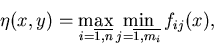 \begin{displaymath}\eta(x,y)=\max\limits_{i=\overline{1,n}}\min\limits_{j=\overline{1,m_i}} f_{ij}(x),\end{displaymath}
